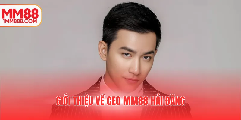 Giới thiệu về CEO MM88 Hải Đăng