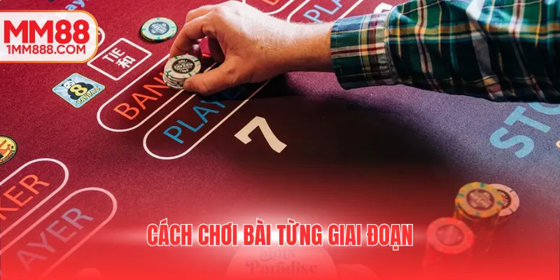 Cách chơi bài từng giai đoạn
